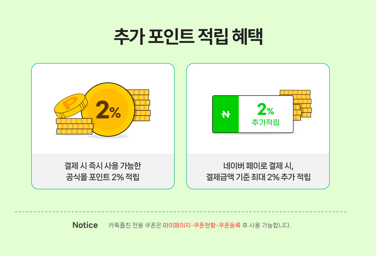 추가 포인트 적립 혜택 / 결제 시 즉시 사용 가능한 공식몰 포인트 2% 적립, 네이버 페이로 결제 시, 결제금액 기준 최대 2% 추가 적립 / Notice 카톡플친 전용 쿠폰은 마이페이지-쿠폰현황-쿠폰등록 후 사용 가능합니다.